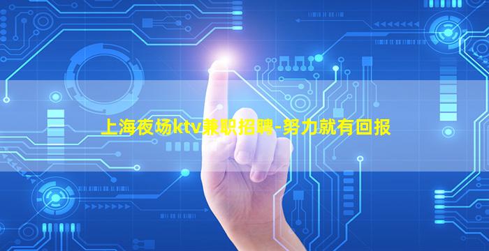 上海夜场ktv兼职招聘-努力就有回报